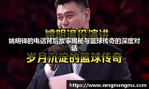 姚明铎的电话背后故事揭秘与篮球传奇的深度对话