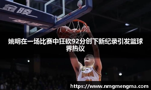 姚明在一场比赛中狂砍92分创下新纪录引发篮球界热议