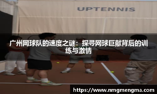 广州网球队的速度之谜：探寻网球巨献背后的训练与激情