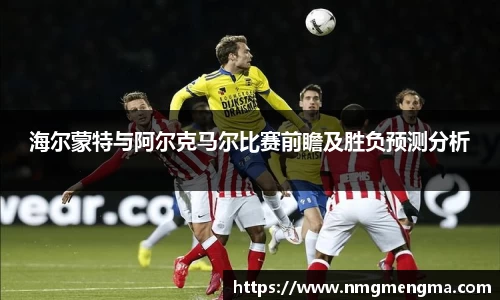 海尔蒙特与阿尔克马尔比赛前瞻及胜负预测分析