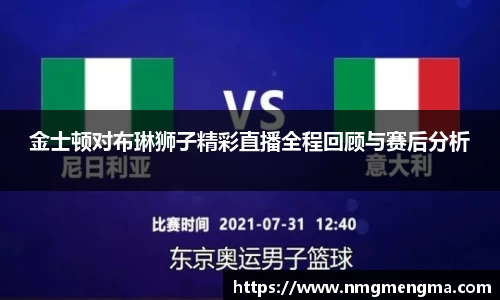 金士顿对布琳狮子精彩直播全程回顾与赛后分析
