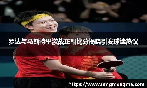 罗达与马斯特里激战正酣比分揭晓引发球迷热议