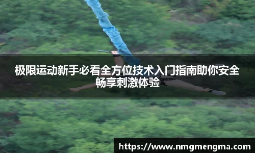 极限运动新手必看全方位技术入门指南助你安全畅享刺激体验