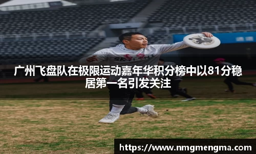 广州飞盘队在极限运动嘉年华积分榜中以81分稳居第一名引发关注