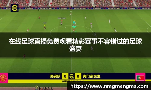 在线足球直播免费观看精彩赛事不容错过的足球盛宴